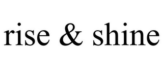 RISE & SHINE