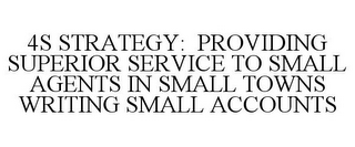 4S STRATEGY: PROVIDING SUPERIOR SERVICE TO SMALL AGENTS IN SMALL TOWNS WRITING SMALL ACCOUNTS