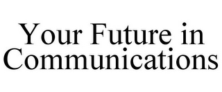 YOUR FUTURE IN COMMUNICATIONS