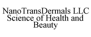 NANOTRANSDERMALS LLC SCIENCE OF HEALTH AND BEAUTY