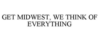 GET MIDWEST, WE THINK OF EVERYTHING