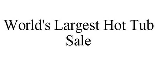 WORLD'S LARGEST HOT TUB SALE