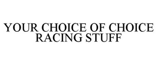 YOUR CHOICE OF CHOICE RACING STUFF