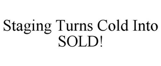 STAGING TURNS COLD INTO SOLD!