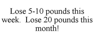 LOSE 5-10 POUNDS THIS WEEK. LOSE 20 POUNDS THIS MONTH!