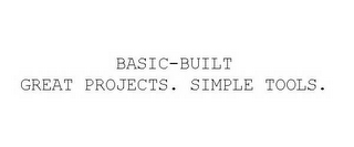 BASIC-BUILT GREAT PROJECTS. SIMPLE TOOLS.