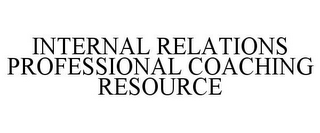 INTERNAL RELATIONS PROFESSIONAL COACHING RESOURCE