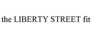 THE LIBERTY STREET FIT