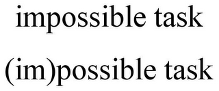 IMPOSSIBLE TASK (IM)POSSIBLE TASK