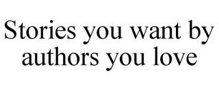 STORIES YOU WANT BY AUTHORS YOU LOVE