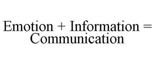 EMOTION + INFORMATION = COMMUNICATION