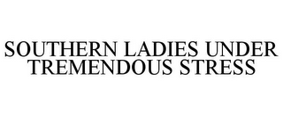 SOUTHERN LADIES UNDER TREMENDOUS STRESS