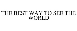 THE BEST WAY TO SEE THE WORLD
