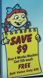 SAVE $9 BUY 4 WORKS WASHES GET 5TH WASH FREE $45 VALUE ONLY $36