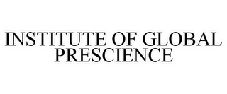 INSTITUTE OF GLOBAL PRESCIENCE