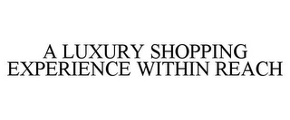 A LUXURY SHOPPING EXPERIENCE WITHIN REACH