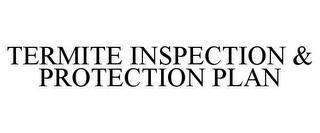 TERMITE INSPECTION & PROTECTION PLAN