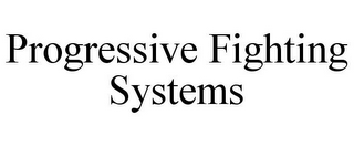 PROGRESSIVE FIGHTING SYSTEMS