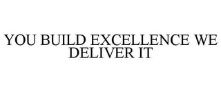 YOU BUILD EXCELLENCE WE DELIVER IT