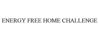 ENERGY FREE HOME CHALLENGE