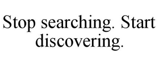 STOP SEARCHING. START DISCOVERING.