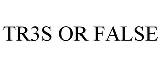 TR3S OR FALSE