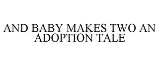 AND BABY MAKES TWO AN ADOPTION TALE