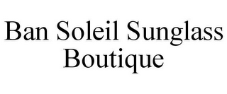 BAN SOLEIL SUNGLASS BOUTIQUE