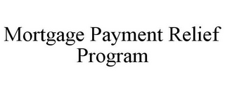 MORTGAGE PAYMENT RELIEF PROGRAM