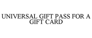 UNIVERSAL GIFT PASS FOR A GIFT CARD