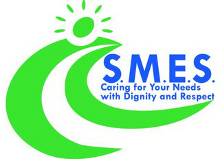 S.M.E.S. CARING FOR YOUR NEEDS WITH DIGNITY AND RESPECT