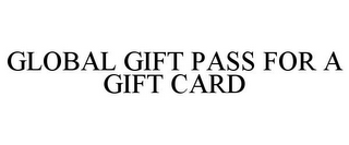 GLOBAL GIFT PASS FOR A GIFT CARD