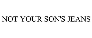 NOT YOUR SON'S JEANS