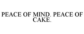 PEACE OF MIND. PEACE OF CAKE.