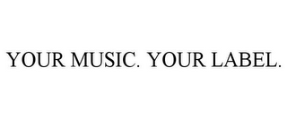 YOUR MUSIC. YOUR LABEL.