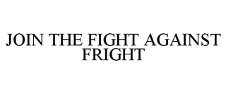 JOIN THE FIGHT AGAINST FRIGHT