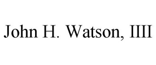 JOHN H. WATSON, IIII