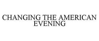 CHANGING THE AMERICAN EVENING