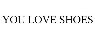 YOU LOVE SHOES