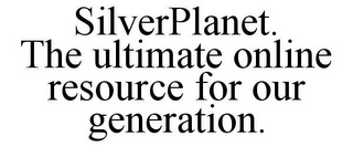 SILVERPLANET. THE ULTIMATE ONLINE RESOURCE FOR OUR GENERATION.