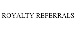 ROYALTY REFERRALS