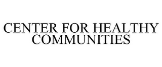 CENTER FOR HEALTHY COMMUNITIES