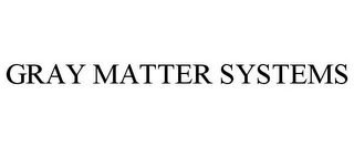 GRAY MATTER SYSTEMS