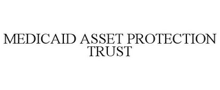 MEDICAID ASSET PROTECTION TRUST