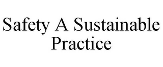 SAFETY A SUSTAINABLE PRACTICE