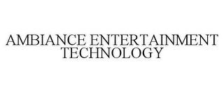 AMBIANCE ENTERTAINMENT TECHNOLOGY