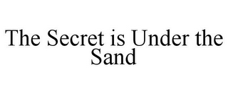 THE SECRET IS UNDER THE SAND