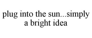 PLUG INTO THE SUN...SIMPLY A BRIGHT IDEA
