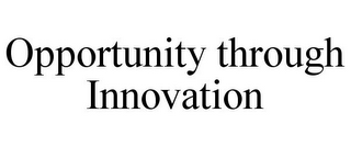 OPPORTUNITY THROUGH INNOVATION