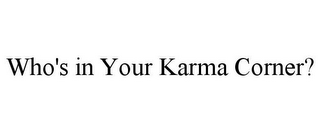 WHO'S IN YOUR KARMA CORNER?